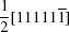 [{{1} \over {2}}[11111{\overline 1}]]