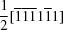 [{{1} \over {2}}[{\overline 1}{\overline 1}{\overline 1}1{\overline 1}1]]