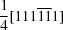 [{{1} \over {4}}[111{\overline 1}{\overline 1}1]]