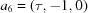 [a_{6} = (\tau,-1,0) ]