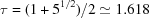 [\tau = (1+5^{1/2})/2\simeq 1.618]