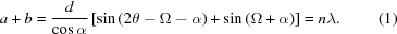 [a + b = {d \over {\cos \alpha }}\left[ {\sin \left({2\theta - \Omega - \alpha } \right) + \sin \left({\Omega + \alpha } \right)} \right] = n\lambda .\eqno (1)]