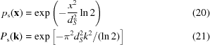 [\eqalignno{p_{\rm s}({\bf x}) &= \exp \left (- {{x^2}\over{d_S^2}} \ln 2 \right) &(20)\cr P_{\rm s}({\bf k}) &= \exp \left [-\pi^2 d_S^2 k^2/(\ln 2) \right]& (21)}]