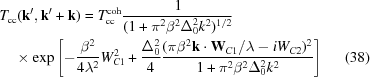 [\eqalignno{ & T_{\rm cc}({\bf k}^\prime,{\bf k}^\prime + {\bf k}) = T_{\rm cc}^{\rm coh} {{1}\over{(1+\pi^2\beta^2\Delta_0^2k^2)^{1/2}}} &\cr & \quad\times \exp \left [-{{\beta^2}\over{4\lambda^2}}W_{C1}^2 + {{\Delta_0^2}\over{4}} {{ (\pi \beta^2{\bf k}\cdot{\bf W}_{C1}/\lambda - iW_{C2})^2 }\over {1+ \pi^2\beta^2\Delta_0^2k^2 }} \right] & (38)\cr}]