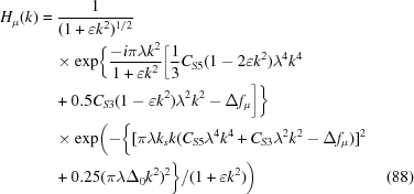 [\eqalignno{ H_{\mu}(k)& = {{1}\over{(1+\varepsilon k^2)^{1/2}}}&\cr &\quad\times \exp \biggl \{{{-i\pi\lambda k^2}\over{1+\varepsilon k^2}} \biggl[{{1}\over{3}}C_{S5}(1-2\varepsilon k^2)\lambda^4k^4&\cr &\quad + 0.5C_{S3}(1-\varepsilon k^2)\lambda^2k^2- \Delta f_{\mu} \biggr] \biggr\} &\cr &\quad\times \exp \biggl (- \biggl \{[\pi\lambda k_s k (C_{S5}\lambda^4 k^4 + C_{S3}\lambda^2 k^2-\Delta f_{\mu})]^2 &\cr &\quad+ 0.25(\pi\lambda \Delta_0 k^{2})^{2} \biggr\} /(1+\varepsilon k^2) \biggr) & (88)\cr}]