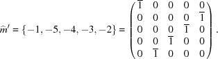 [\widehat{m}^\prime = \{ -1,-5,-4,-3,-2\} = \left(\matrix { {\overline 1} & 0 & 0 & 0 & 0 \cr 0 & 0 & 0 & 0 & {\overline 1} \cr 0 & 0 & 0 & {\overline 1} & 0 \cr 0 & 0 & {\overline 1} & 0 & 0 \cr 0 & {\overline 1} & 0 & 0 & 0 }\right). ]
