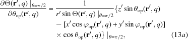 [\eqalignno { {{\partial\Theta ({\bf r}^\prime,q)\mid_{\theta = &\cr \pi/2}}\over{\partial \theta _{{\rm op}} ({\bf r}^\prime,q)}} &={{1}\over{r^\prime \sin \Theta ({\bf r}^\prime,q)\mid_{\theta = \pi/2}}} \{ z^\prime \sin \theta_{{\rm op}}({\bf r}^\prime,q) &\cr &\quad - [x^\prime \cos \varphi _{{\rm op}}({\bf r}^\prime,q) + y^\prime \sin \varphi _{{\rm op}}({\bf r}^\prime,q)]&\cr &\quad\times \cos \theta_{{\rm op}}({\bf r}^\prime,q)\} \mid_{\theta = \pi/2}, & (13a)}]