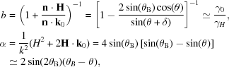 [\eqalign {b& = \left(1+{{{\bf n}\cdot{\bf H}} \over {{\bf n}\cdot{\bf k}_{0}}}\right)^{{-1}} = \left[1-{{2\sin(\theta _{\rm B})\cos(\theta)} \over {\sin(\theta+\delta)}}\right]^{{-1}}\simeq {{\gamma _{0}} \over {\gamma _{H}}}, \cr \alpha &= {{1} \over {k^{2}}}(H^{2}+2{\bf H}\cdot{\bf k}_{0}) = 4\sin(\theta _{\rm B})\left[\sin(\theta _{\rm B})-\sin(\theta)\right]\cr &\simeq 2\sin(2\theta _{\rm B})(\theta _{B\rm }-\theta),}]