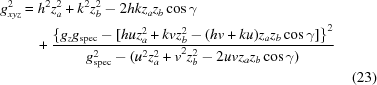 [\eqalignno{g_{xyz}^2& = {h}^{2}{z}_{a}^{2}+k^{2}{z}_{b}^{2}-2hk{z}_{a}{z}_{b}\cos\gamma&\cr &\quad+ {{{\{{g}_{z }{g}_{\rm spec} - [hu{z}_{a}^{2} + kv{z}_{b}^{2}- (hv+ku){z}_{a}{z}_{b}\cos\gamma ]\}}^{2}}\over{{g}_{\rm spec}^{2} - ({{u}^{2}{z}_{a}^{2} + v}^{2}{z}_{b}^{2}- 2uv{z}_{a}{z}_{b}\cos\gamma ) }} &\cr &&(23)}]