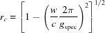 [{r_c} = \left [1 - {{\left({{w \over c}{{2\pi } \over {{g_{\rm spec}}}}} \right)}^2}\right]^{1/2}]