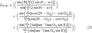 [\eqalignno{I_{2\theta\Omega X} &\propto \biggl| \biggl( {{\sin\{N[ {{\pi d}\over{\lambda}} (2\sin\theta) - n\pi]\}}\over{\sin[{{\pi d}\over{\lambda}}(2\sin\theta) - n\pi]}}\biggr)&\cr &\quad\times \biggl( {{\sin\{{{\pi L_x}\over{\lambda}}[\cos(2\theta - \Omega_{Xj}) - \cos \Omega_{Xj}]\}}\over{{{\pi L_x}\over{\lambda}}[\cos(2\theta - \Omega_{Xj}) - \cos\Omega_{Xj}]}}\biggr) &\cr &\quad\times\biggl( {{\sin ({{\pi L_y}\over{\lambda}}\{\sin[\tan^{-1}(\tan\Omega_{0j}\sin X)]\})}\over{{{\pi L_y}\over{\lambda}}\{\sin[ \tan^{-1}(\tan\Omega_{0j}\sin X)]\} }}\biggr)\biggr|. & (3)}]