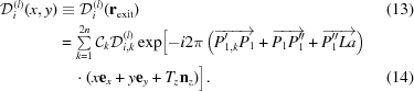 [\eqalignno{{\cal D}_i^{(l)} (x, y) &\equiv {\cal D}_i^{(l)} ({\bf r}_{\rm exit}) &(13)\cr &= \textstyle\sum\limits_{k = 1}^{2n} {\cal C}_k {\cal D}_{i,k}^{(l)} \exp \Bigl[-i 2 \pi \left(\overrightarrow{P_{1,k}^{\prime}P_1} + \overrightarrow{P_1P_1^{\prime\prime}} + \overrightarrow{P_1^{\prime\prime}La} \right)&\cr & \quad\cdot (x {\bf e}_x + y {\bf e}_y + T_z {\bf n}_z )\Bigr].&(14)}]