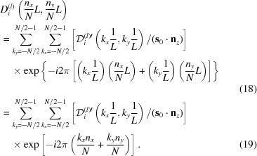 [\eqalignno{&D_i^{(l)} \left({{n_x} \over {N}}L, {{n_y} \over {N}}L\right) &\cr & = \sum_{k_y = -N / 2}^{N / 2 -1} \sum_{k_x = -N / 2}^{N / 2 -1} \left [{\cal D}_i^{(l)\prime}\left(k_x{{1} \over { L }}, k_y{{1} \over { L }}\right) / ({\bf s}_0 \cdot{\bf n}_z) \right] &\cr &\quad \times \exp\left\{ -i 2 \pi \left[\left(k_x {{1} \over { L }}\right) \left({{n_x} \over {N}} L\right) + \left(k_y {{1} \over { L }}\right) \left({{n_y} \over {N}} L\right) \right] \right\} &\cr&&(18)\cr &= \sum_{k_y = -N / 2}^{N / 2 -1} \sum_{k_x = -N / 2}^{N / 2 -1} \left [{\cal D}_i^{(l)\prime}\left(k_x{{1} \over { L }}, k_y{{1} \over { L }}\right) / ({\bf s}_0 \cdot{\bf n}_z) \right] &\cr &\quad \times \exp\left [-i 2 \pi \left({{ k_x n_x } \over {N}} + {{ k_y n_y } \over {N}} \right) \right].&(19)}]