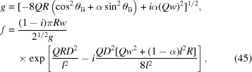 [\eqalignno{g & = [-8QR\left(\cos^{2}\theta_{\rm B}+\alpha\sin^{2}\theta_{\rm B}\right)+i\alpha(Qw)^{2}]^{1/2},&\cr f & = {{(1-i)\pi Rw} \over {2^{1/2}g}}&\cr & \quad\times\exp\left[{{QRD^{2}} \over {l^{2}}}-i{{QD^{2}[Qw^{2}+(1-\alpha)l^{2}R]} \over {8l^{2}}}\right],&(45)}]