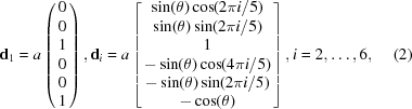 [{{\bf d}}_{1} = a\left(\matrix{0\cr 0\cr 1\cr 0\cr 0\cr 1}\right), {{\bf d}}_{i} = a\left[\matrix{\sin(\theta )\cos(2\pi i/5) \cr \sin(\theta )\sin(2\pi i/5)\cr 1\cr -\sin(\theta )\cos(4\pi i/5)\cr -\sin(\theta )\sin(2\pi i/5)\cr -\cos(\theta )}\right], i = 2, \ldots, 6,\eqno(2)]