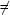 [\neq]