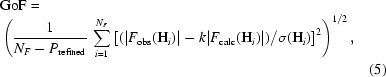 [\eqalignno{&{\rm GoF} =\,\cr & \left({{1}\over{N_{F} - P_{\rm refined}}} \, \sum \limits_{i = 1} \limits^{N_{F}} \left[ {(|F_{\rm obs}({\bf H}_{i})|-k|F_{\rm calc}({\bf H}_{i})|)} /{\sigma({\bf H}_{i})} \right]^{2} \right)^{{{1}/{2}}}, \cr &&(5)}]