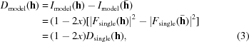 [\eqalignno{D_{\rm model}({\bf h}) =\, & I_{\rm model}({\bf h}) - I_{\rm model}(\bar {\bf h})\cr =\, & (1 - 2x)[|F_{\rm single}({\bf h})|^2 - |F_{\rm single}(\bar {\bf h})|^2]\cr =\, & (1 - 2x)D_{\rm single}({\bf h}), &(3)}]