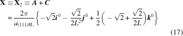 [\eqalignno{{\bf X} \equiv &\, {\bf X}_2 \equiv {\bi A} + {\bi C}\cr =\, & {2\pi \over {a_{(111){\rm SL}}}}\bigg\{ { - \sqrt 2} {\bi i}\kern1pt^0 - {{\sqrt 2 } \over 2{L^2}}\kern1pt{\bi j}\kern1pt^0 + {1 \over 2}\bigg( - {\sqrt 2} + {{\sqrt 2 } \over 2L} \bigg){\bi k}^0 \bigg\}\cr & &(17)}]