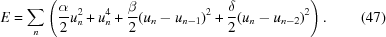 [E = \sum_n \left({\alpha \over {2}}u_n^2+u_n^4+{\beta \over {2}}(u_n-u_{n-1})^2+{{\delta} \over {2}}(u_n-u_{n-2})^2 \right). \eqno(47)]