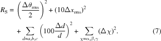 [\eqalignno{R_{\rm S} =\, & \left({\Delta\theta _{\rm rms} \over {2}}\right)^{{2}}+(10 \Delta x_{\rm rms})^{{2}}\cr & +\sum _{{d = a,b,c}}\left(100{{\Delta d} \over {d}}\right)^{{2}}+\sum _{{\chi = \alpha,\beta,\gamma}}(\Delta\chi)^{{2}}. &(7)}]