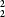 _{\bf 2}^\bf 2}