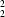 {_2^2}