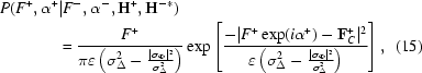 [\eqalignno {P(F^+, \alpha^+ &|F^-, \alpha^-, {\bf H}^+, {\bf H}^{-*}) \cr &= {{F^+} \over {\pi \varepsilon \left(\sigma _\Delta ^2 - {{|\sigma _\Phi|^2} \over {\sigma _\Delta ^2}} \right)}} \exp \left [{{ - |F^ + \exp(i\alpha ^+) - {\bf F}_C^+|^2 } \over {\varepsilon \left(\sigma _\Delta^2 - {{| \sigma _\Phi |^2 } \over {\sigma _\Delta ^2}} \right)}} \right], & (15)}]