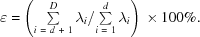 [\varepsilon = \left ( {{\textstyle\sum\limits_{i \ = \ d\ +\ 1}^D \lambda_i}/{\textstyle\sum\limits_{i\ =\ 1}^d \lambda_i}} \right) \times 100\%.]