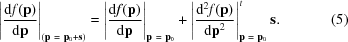 [\left|{{\rm d} f({\bf p}) \over {\rm d}{\bf p}}\right|_{({\bf p}\ =\ {\bf p}_0 + {\bf s})} = \left|{ {\rm d}f({\bf p}) \over {\rm d}{\bf p}} \right|_{{\bf p}\ =\ {\bf p}_0} + \left|{ {\rm d}^2 f({\bf p}) \over {\rm d}{\bf p}^2} \right|^{t}_{{\bf p}\ =\ {\bf p}_0} {\bf s}. \eqno(5)]