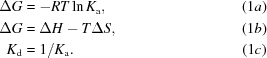 [\eqalignno {\Delta G & = -RT\ln K_{\rm a},&(1a)\cr \Delta G & = \Delta H - T\Delta S, &(1b)\cr K_{\rm d} & = 1/K_{\rm a}.&(1c)}]