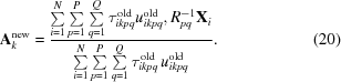 [{\bf A}_k^{\rm new} = {{\textstyle \sum \limits_{i = 1}^{N} \sum \limits_{p = 1}^P \sum \limits_{q = 1}^Q \tau^{\rm old}_{ikpq}u^{\rm old}_{ikpq},R^{-1}_{pq} {\bf X}_i }\over{ \textstyle \sum \limits_{i = 1}^{N} \sum \limits_{p = 1}^P \sum \limits_{q = 1}^Q \tau^{\rm old}_{ikpq}\,u^{\rm old}_{ikpq} }}.\eqno (20)]