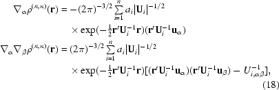 [\eqalignno {\nabla_\alpha \rho^{(n,\kappa)}({\bf r}) & = -(2\pi)^{- 3/2} \textstyle \sum\limits_{i = 1}^n a_i |{\bf U}_i|^{- 1/2} \cr &\ \quad {\times} \exp(-\textstyle{1 \over 2}{\bf r}^t {\bf U}_i^{- 1} {\bf r}) ({\bf r}^t {\bf U}_i^{-1} {\bf u}_\alpha) \cr \nabla_\alpha \nabla_\beta \rho^{(n,\kappa)}({\bf r}) & = (2\pi)^{- 3/2}\textstyle \sum\limits_{i = 1}^n a_i|{\bf U}_i|^{ - 1/2} \cr &\ \quad {\times} \exp (- \textstyle {1 \over 2}{\bf r}^t {\bf U}_i^{-1} {\bf r})[({\bf r}^t{\bf U}_i^{-1}{\bf u}_\alpha)({\bf r}^t {\bf U}_i^{-1} {\bf u}_\beta) - U_{i,\alpha \beta }^{ - 1}], \cr &&(18)}]