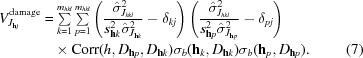 [\eqalignno {V_{J_{{\bf h}j}}^{\rm damage} = &\ {\textstyle \sum\limits_{k = 1}^{m_{hkl}} \textstyle \sum\limits_{p = 1}^{m_{hkl}}} \left({{ {\hat \sigma}^2_{J_{hkl}} } \over { s_{{\bf h}k}^2 {\hat \sigma}^2_{J_{{\bf h}k}}}} - \delta _{kj} \right) \left({{ {\hat \sigma}^2_{J_{hkl}} } \over { s_{{\bf h}p}^2 {\hat \sigma}^2_{J_{{\bf h}p}}}} - \delta _{pj} \right) \cr & \times {\rm Corr}(h,D_{{\bf h}p}, D_{{\bf h}k})\sigma_b ({\bf h}_k, D_{{\bf h}k})\sigma_b ({\bf h}_p, D_{{\bf h}p}). & (7)}]