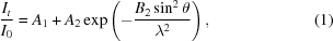 [{{I_t } \over {I_0 }} = A_1 + A_2 \exp \left(- {{B_2 \sin^2\theta } \over {\lambda ^2}} \right), \eqno (1)]