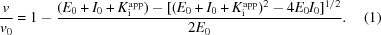 [{{v}\over{{v}_{0}}} = 1-{{ (E_{0}+I_{0}+K_{\rm i}^{\rm app})- [(E_{0}+I_{0}+K_{\rm i}^{\rm app})^{2}-4E_{0}I_{0}]^{1/2}}\over{2E_{0}}}. \eqno (1)]