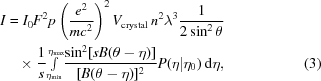 [\eqalignno {I &= {I_0}{F^2}p\left({{e^2}\over{mc^2}}\right)^2V_{\rm crystal}\,n^2\lambda ^3{1 \over {2\sin^2\theta}}\cr & \quad {\times}\ {1 \over s}{\textstyle\int\limits_{\eta_{\min}}^{\eta_{\max}}} {{\sin^2[sB(\theta - \eta)]} \over {[B(\theta - \eta)]^2}} P(\eta | {\eta_0})\,{\rm d}\eta, &(3)}]