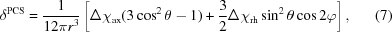 [\delta^{\rm PCS} = {1 \over {12\pi r^3}} \left [\Delta \chi_{\rm ax}(3\cos^2\theta - 1) + {3 \over 2} \Delta \chi_{\rm rh} \sin^2 \theta \cos 2 \varphi\right], \eqno(7)]