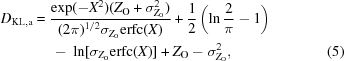 [\eqalignno {D_{\rm KL,a} & = {{\exp(-X^2)(Z_{\rm O}+\sigma_{{Z}_{\rm O}}^{2})}\over{{(2\pi)}^{1/2}\sigma_{{Z}_{\rm O}}{\rm erfc}(X)}} +{{1}\over{2}} \left(\ln{{2}\over{\pi }}-1\right) \cr &\ \quad -\ \ln[\sigma_{{Z}_{\rm O}}{\rm erfc}(X)]+ Z_{\rm O} -\sigma_{{Z}_{\rm O}}^{2}, &(5)}]