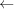 \leftarrow