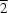 \overline 2