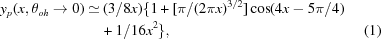 [\eqalignno{y_p(x,\theta_{oh}\rightarrow 0) \simeq\hskip.2em& (3/8x)\{1+[\pi / (2\pi x)^{3/2}]\cos(4x - 5\pi / 4)\cr&\! +1/16x^2\},&\hfill\llap{(1)}}]