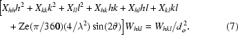 [\eqalignno{ & \big[X_{hh} h^{2} + X_{kk} k^{2} + X_{ll} l^{2} + X_{hk} hk + X_{hl} h l + X_{kl} k l \cr & \quad + {\rm Ze} (\pi /360)(4/\lambda ^2) \sin(2\theta)\big]W_{hkl} = W_{hkl}/ d_{o}^{\,2}. &\hfill\llap{(7)}}]