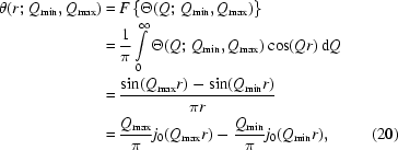 [\eqalignno{\theta(r\semi\, {Q_{{\rm min}}},{Q_{{\rm max}}}) =\hskip.2em& F \left\{ \Theta(Q\semi\,{Q_{{\rm min}}},{Q_{{\rm max}}})\right\} \cr =\hskip.2em& {{1}\over{\pi}}\int\limits_0^\infty \Theta(Q\semi\,{Q_{{\rm min}}},{Q_{{\rm max}}})\cos(Qr)\,{\rm d}Q \cr =\hskip.2em& {{\sin({Q_{{\rm max}}}r) - \sin({Q_{{\rm min}}}r)}\over{\pi r}} \cr =\hskip.2em& {{{Q_{{\rm max}}}}\over{\pi}} j_0({Q_{{\rm max}}}r) - {{{Q_{{\rm min}}}}\over{\pi}} j_0({Q_{{\rm min}}}r),&\hfill\llap{(20)}}]