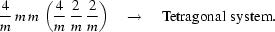 [{{4}\over{m}}\, m\, m \,\left({{4}\over{m}}\, {{2}\over{m}} \,{{2}\over{m}} \right) \quad\rightarrow\quad {\rm Tetragonal\,\, system}.]