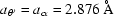 [a_{\theta '} = a_{\alpha} = 2.876\,\hbox{\AA}]