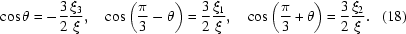 [\cos\theta = - { 3 \over 2} {{\xi_3}\over \xi},\quad \cos\left({ \pi \over 3} - \theta\right) = { 3 \over 2} {{\xi_1}\over \xi},\quad \cos\left({ \pi \over 3} + \theta\right) = { 3 \over 2} {\xi_2 \over \xi}.\eqno (18)]