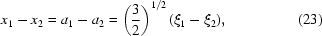 [x_1 - x_2 = a_1 - a_2 = \left({ 3 \over 2}\right)^{1/2} (\xi_1 - \xi_2),\eqno (23)]