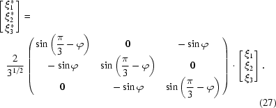 [\eqalignno{&\left[\matrix{ \xi _1^*\cr \xi _2^*\cr \xi _3^* }\right] = \cr&\quad{{2}\over{3^{1/2}}} \left(\matrix{ \sin\left({\displaystyle{\pi \over 3}} - \varphi\right) & 0 & -\sin\varphi\cr -\sin\varphi & \sin\left({\displaystyle{\pi \over 3}}-\varphi\right) & 0 \cr 0 & -\sin\varphi & \sin\left({\displaystyle{\pi \over 3}}-\varphi\right) }\right)\cdot\left[\matrix{\xi _1\cr \xi _2\cr \xi _3 }\right].\cr&& (27)}]