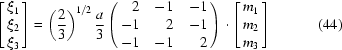 [\left[\matrix{ \xi_1\cr \xi_2\cr \xi_3 }\right] = \left({2\over 3}\right)^{1/2}{a\over 3}\left(\matrix{ \hfill 2 & \hfill -1 & \hfill -1\cr \hfill -1 & \hfill 2 & \hfill -1\cr \hfill -1 & \hfill -1 & \hfill 2 }\right)\cdot\left[\matrix{ m_1\cr m_2\cr m_3 }\right] \eqno (44)]